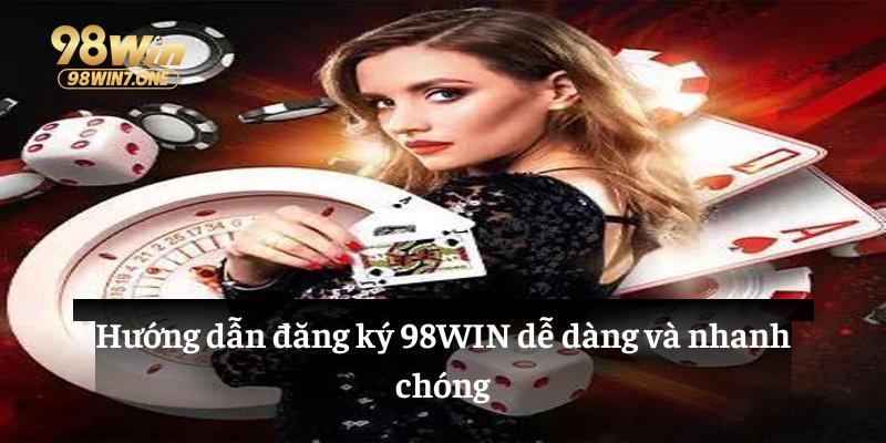 Hướng dẫn đăng ký 98WIN dễ dàng và nhanh chóng