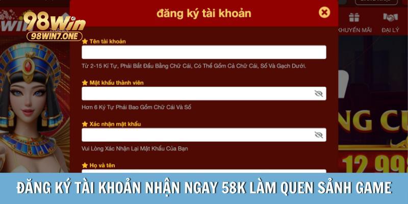 Đăng ký tài khoản nhận ngay 58k làm quen sảnh game