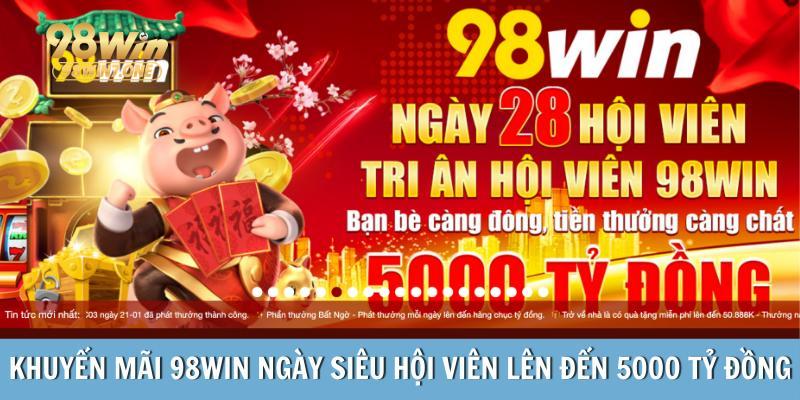 Khuyến mãi 98Win ngày siêu hội viên lên đến 5000 tỷ đồng