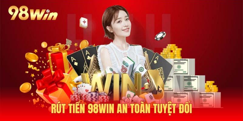 Rút tiền 98WIN hiệu quả, an toàn
